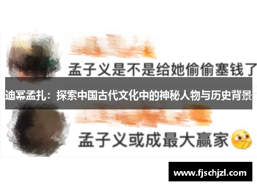 迪幂孟扎：探索中国古代文化中的神秘人物与历史背景